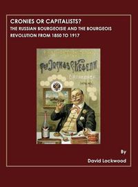 Cover image for Cronies or Capitalists?  The Russian Bourgeoisie and the Bourgeois Revolution from 1850 to 1917