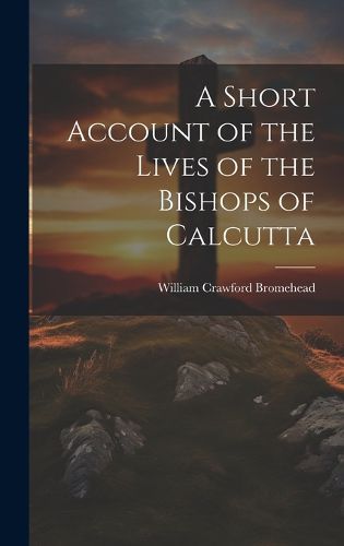 Cover image for A Short Account of the Lives of the Bishops of Calcutta