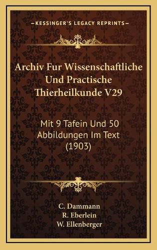 Cover image for Archiv Fur Wissenschaftliche Und Practische Thierheilkunde V29: Mit 9 Tafein Und 50 Abbildungen Im Text (1903)