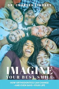 Cover image for Imagine Your Best Smile: How Orthodontics Can Change -And Even Save-Your Life