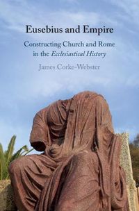 Cover image for Eusebius and Empire: Constructing Church and Rome in the Ecclesiastical History