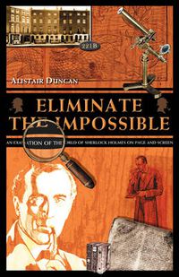 Cover image for Eliminate the Impossible: An Examination of the World of Sherlock Holmes on Page and Screen