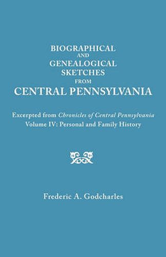 Cover image for Biographical and Genealogical Sketches from Central Pennsylvania. Excerpted from  Chronicles of Central Pennsylvania, Volume IV: Personal and Family History