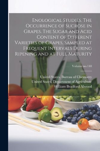 Cover image for Enological Studies. The Occurrence of Sucrose in Grapes. The Sugar and Acid Content of Different Varieties of Grapes, Sampled at Frequent Intervals During Ripening and at Full Maturity; Volume no.140