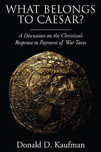 Cover image for What Belongs to Caesar?: A Discussion on the Christian's Response to Payment of War Taxes