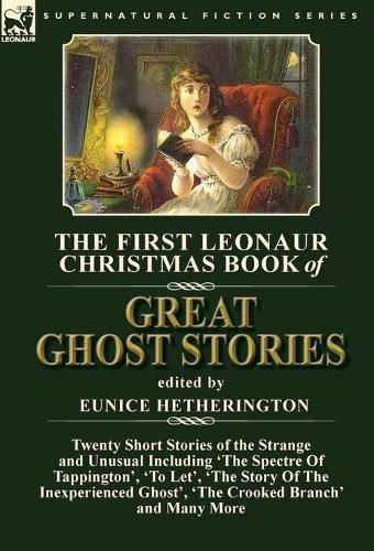 Cover image for The First Leonaur Christmas Book of Great Ghost Stories: Twenty Short Stories of the Strange and Unusual Including 'The Spectre of Tappington', 'To Let', 'The Story of the Inexperienced Ghost' and 'The Crooked Branch