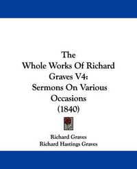 Cover image for The Whole Works of Richard Graves V4: Sermons on Various Occasions (1840)