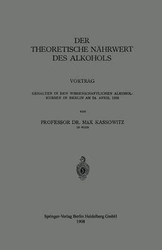 Cover image for Der Theoretische Nahrwert Des Alkohols: Vortrag Gehalten in Den Wissenschaftlichen Alkoholkursen in Berlin Am 24. April 1908