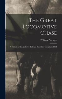 Cover image for The Great Locomotive Chase; a History of the Andrews Railroad Raid Into Georgia in 1862