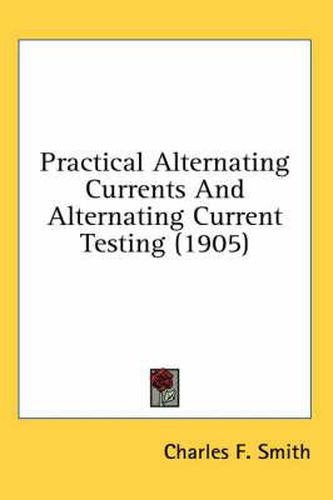 Cover image for Practical Alternating Currents and Alternating Current Testing (1905)