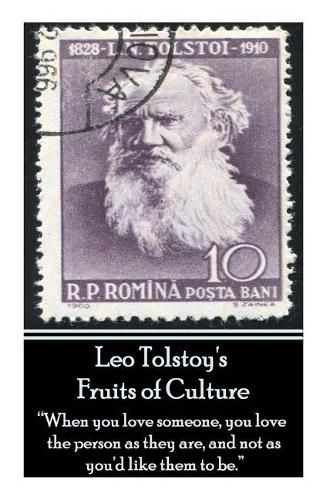 Cover image for Leo Tolstoy's Fruits Of Culture: When you love someone, you love the person as they are, and not as you'd like them to be