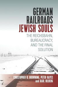 Cover image for German Railroads, Jewish Souls: The Reichsbahn, Bureaucracy, and the Final Solution