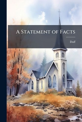 Cover image for A Statement of Facts: In Connection with the Settlement of REV. Robt. J. Cameron in St. Andrew's Church, St. John, N. B.