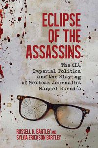 Cover image for Eclipse of the Assassins: The CIA, Imperial Politics, and the Slaying of Mexican Journalist Manuel Buendia