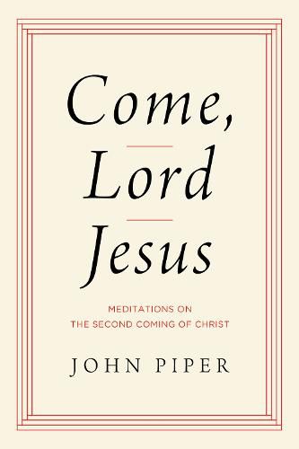 Cover image for Come, Lord Jesus: Meditations on the Second Coming of Christ