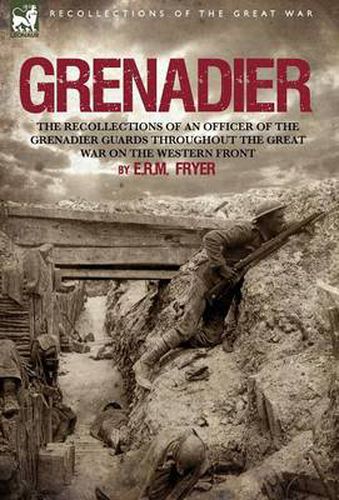 Cover image for Grenadier: the Recollections of an Officer of the Grenadier Guards throughout the Great War on the Western Front