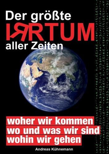Cover image for Der groesste Irrtum aller Zeiten: Das Weltbild der Menschheit im Wandel. Bisher geltende Paradigmen kippen.