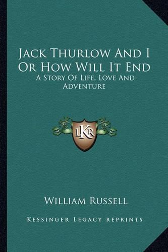 Cover image for Jack Thurlow and I or How Will It End: A Story of Life, Love and Adventure