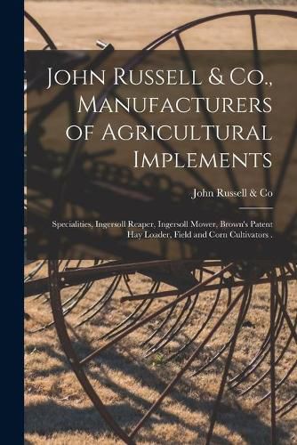 Cover image for John Russell & Co., Manufacturers of Agricultural Implements [microform]: Specialities, Ingersoll Reaper, Ingersoll Mower, Brown's Patent Hay Loader, Field and Corn Cultivators .