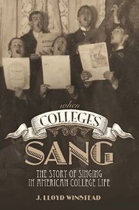 Cover image for When Colleges Sang: The Story of Singing in American College Life