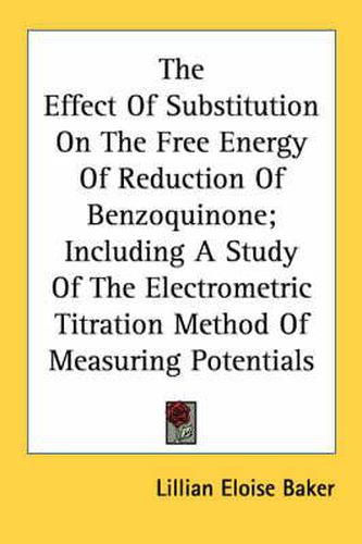 Cover image for The Effect of Substitution on the Free Energy of Reduction of Benzoquinone; Including a Study of the Electrometric Titration Method of Measuring Potentials