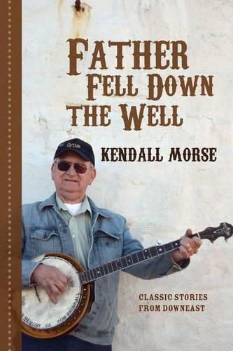 Cover image for Father Fell Down the Well: Classic Stories from Downeast