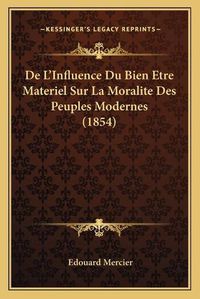 Cover image for de L'Influence Du Bien Etre Materiel Sur La Moralite Des Peuples Modernes (1854)