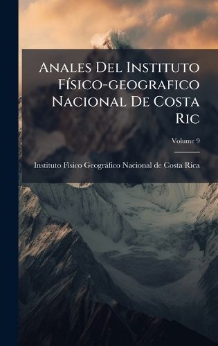 Cover image for Anales Del Instituto FA-sico-geografico Nacional De Costa Ric