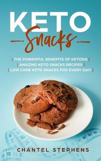 Cover image for Keto Snacks: The Powerful Benefits of Ketosis Amazing Keto Snacks Recipes Low Carb Keto Snacks for Every Day!