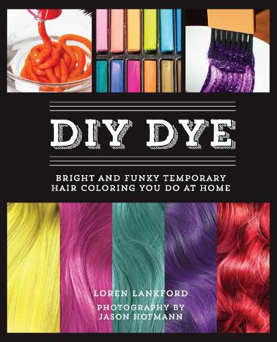 Cover image for Diy Dye: Bright and Funky Temporary Hair Coloring You Do at Home
