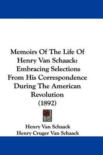 Memoirs of the Life of Henry Van Schaack: Embracing Selections from His Correspondence During the American Revolution (1892)