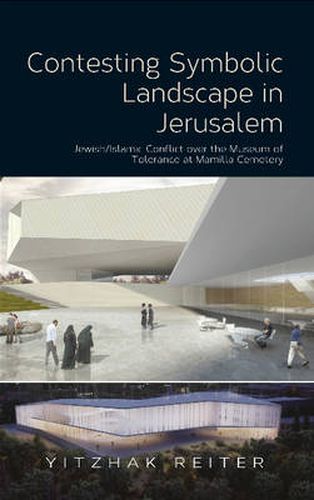 Contesting Symbolic Landscape in Jerusalem: Jewish/Islamic Conflict over the Museum of  Tolerance at Mamilla Cemetery