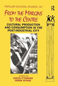 Cover image for From the Margins to the Centre: Cultural Production and Consumption in the Post-Industrial City