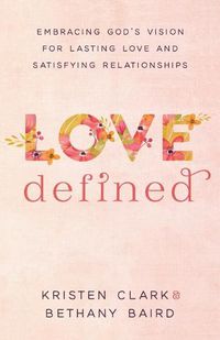 Cover image for Love Defined - Embracing God"s Vision for Lasting Love and Satisfying Relationships