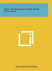 Cover image for How to Make and Trim Your Own Hats