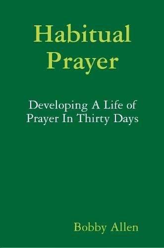 Cover image for Habitual Prayer: Developing A Life of Prayer In Thirty Days