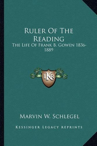 Ruler of the Reading: The Life of Frank B. Gowen 1836-1889