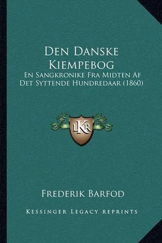 Cover image for Den Danske Kiempebog: En Sangkronike Fra Midten AF Det Syttende Hundredaar (1860)
