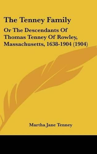 Cover image for The Tenney Family: Or the Descendants of Thomas Tenney of Rowley, Massachusetts, 1638-1904 (1904)