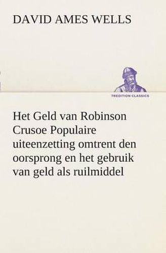 Cover image for Het Geld van Robinson Crusoe Populaire uiteenzetting omtrent den oorsprong en het gebruik van geld als ruilmiddel