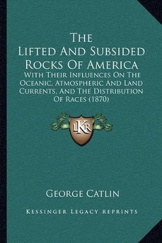 The Lifted and Subsided Rocks of America: With Their Influences on the Oceanic, Atmospheric and Land Currents, and the Distribution of Races (1870)