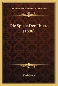 Cover image for Die Spiele Der Thiere (1896)