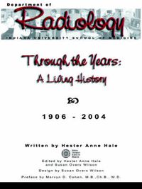 Cover image for Through the Years: A Living History of the Indiana University School of Medicine Department of Radiology 1906 - 2004