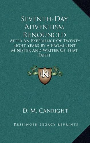 Cover image for Seventh-Day Adventism Renounced: After an Experience of Twenty Eight Years by a Prominent Minister and Writer of That Faith