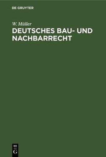 Cover image for Deutsches Bau- Und Nachbarrecht: Unter Besonderer Berucksichtigung Der Preuss. Landesgesetzgebung