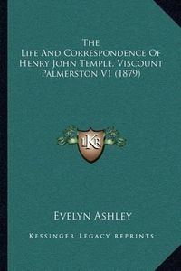 Cover image for The Life and Correspondence of Henry John Temple, Viscount Palmerston V1 (1879)