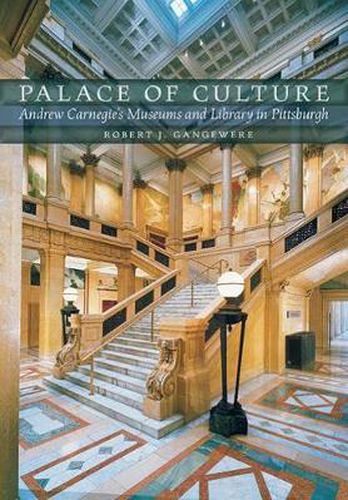 Palace of Culture: Andrew Carnegie's Museums and Library in Pittsburgh