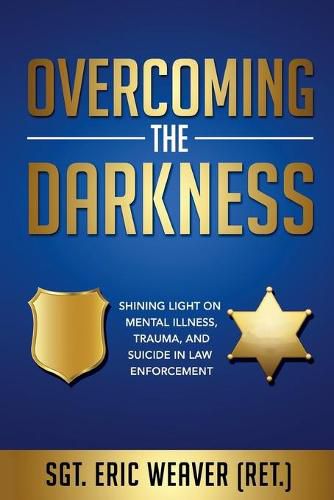 Cover image for Overcoming the Darkness: Shining Light on Mental Illness, Trauma, and Suicide in Law Enforcement