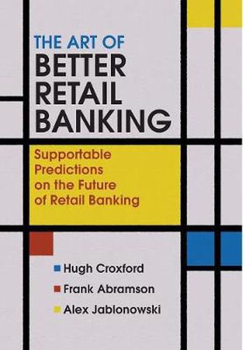 The Art of Better Retail Banking: Supportable Predictions on the Future of Retail Banking