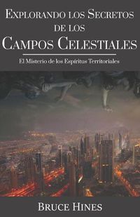 Cover image for Explorando Secretos de los Campos Celestiales: El Misterio de los Espiritus Territoriales